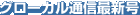 �O���[�J���ʐM�ŐV��