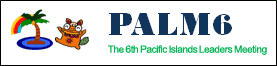 (banner) The 6th Pacific Islands Leaders Meeting (PALM6)