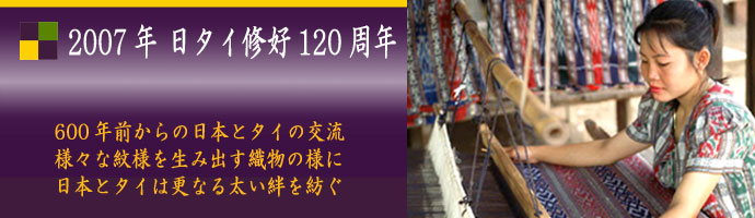 2007年日タイ修好120周年　600年前からの日本とタイの交流　様々な紋様を生み出す織物の様に　日本とタイは更なる太い絆を紡ぐ