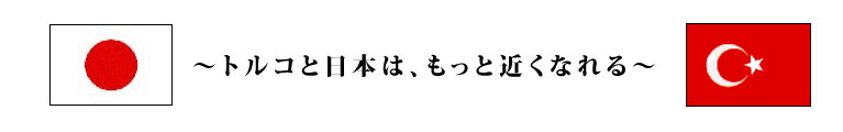 トルコと日本は、もっと近くなれる