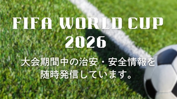 FIFA WORLD CUP 2026　大会期間中の治安・安全情報を随時発信しています