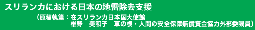 「スリランカにおける日本の地雷除去支援」原稿執筆:在スリランカ日本国大使館 椎野 美和子 草の根・人間の安全保障無償資金協力外部委嘱員