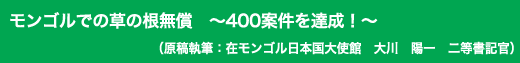 「モンゴルでの草の根無償 ~400案件を達成!~」原稿執筆:在モンゴル日本国大使館 大川 陽一 二等書記官