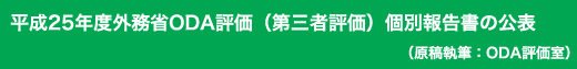 「平成25年度外務省ODA評価(第三者評価)個別報告書の公表」原稿執筆:ODA評価室