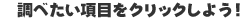 調べたい項目をクリックしよう！