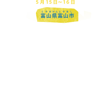 5月15日～１6日 富山県富山市
環境大臣会合
富山市では、G7各国とEUなどが参加し、環境大臣会合が開かれます。気候変動をはじめとした地球環境問題の解決に向け、国際的に関心の高まっている環境保全の政策について話し合われます。
