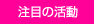 注目の活動