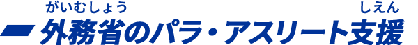 外務省（がいむしょう）のパラ・アスリート支援（しえん）