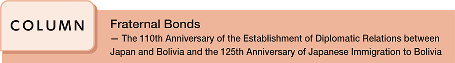 Fraternal Bonds ─ The 110th Anniversary of the Establishment of Diplomatic Relations between Japan and Bolivia and the 125th Anniversary of Japanese Immigration to Bolivia
