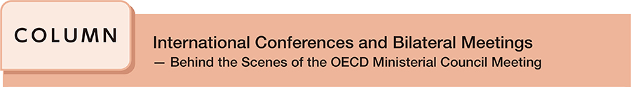 International Conferences and Bilateral Meetings ─ Behind the Scenes of the OECD Ministerial Council Meeting