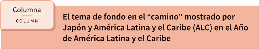 El tema de fondo en el “camino” mostrado por Japón y América Latina y el Caribe (ALC) en el Año de América Latina y el Caribe